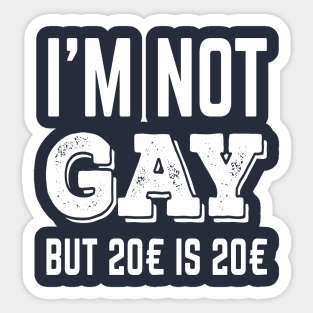 I'm not Gay but $20 is $20 Sticker